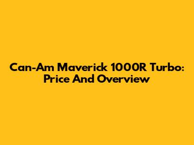 Can-Am Maverick 1000R Turbo: Price And Overview