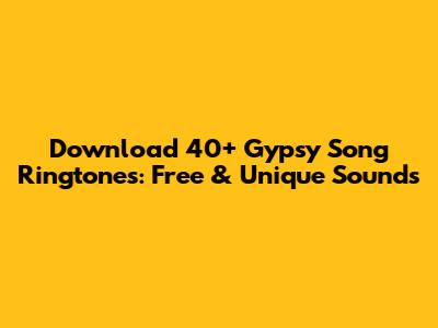 Download 40+ Gypsy Song Ringtones: Free & Unique Sounds