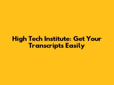 High Tech Institute: Get Your Transcripts Easily