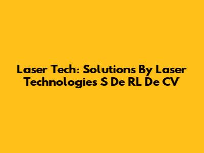 Laser Tech: Solutions By Laser Technologies S De RL De CV