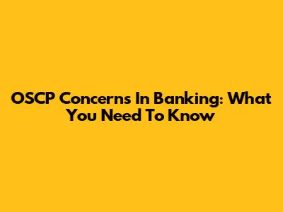 OSCP Concerns In Banking: What You Need To Know