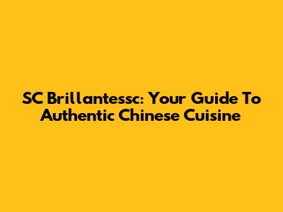 SC Brillantessc: Your Guide To Authentic Chinese Cuisine