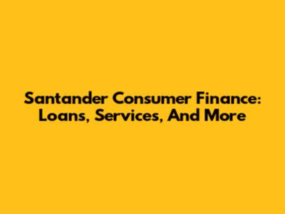 Santander Consumer Finance: Loans, Services, And More