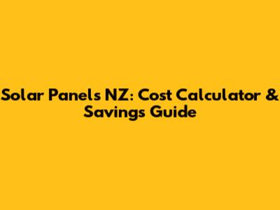 Solar Panels NZ: Cost Calculator & Savings Guide