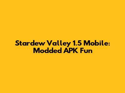 Stardew Valley 1.5 Mobile: Modded APK Fun