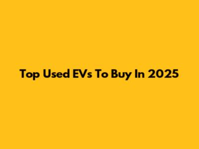 Top Used EVs To Buy In 2025
