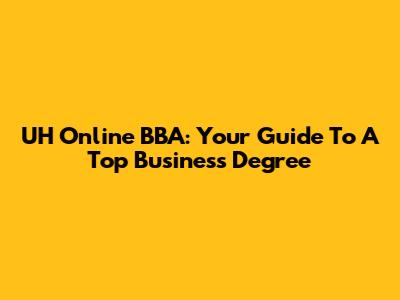 UH Online BBA: Your Guide To A Top Business Degree